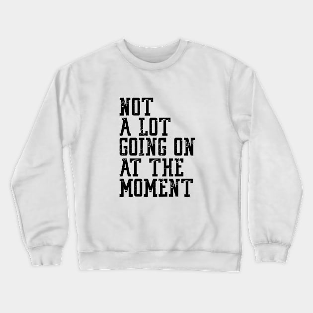 NOT A LOT GOING ON AT THE MOMENT Crewneck Sweatshirt by Bombastik